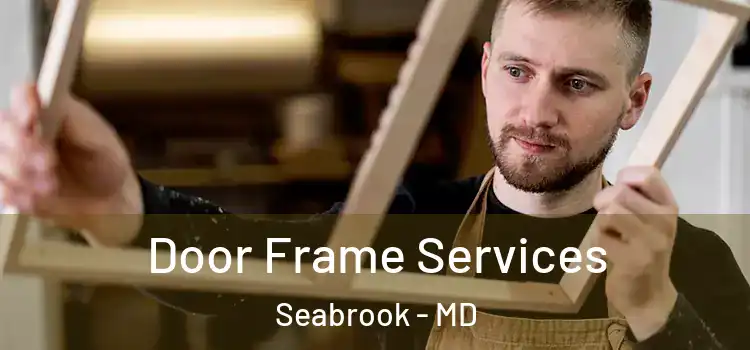 Door Frame Services Seabrook - MD