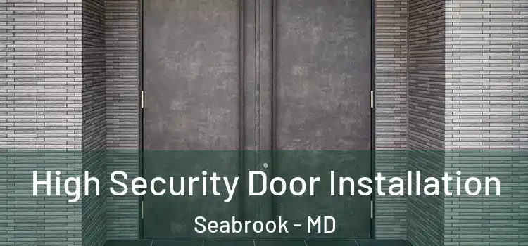  High Security Door Installation Seabrook - MD
