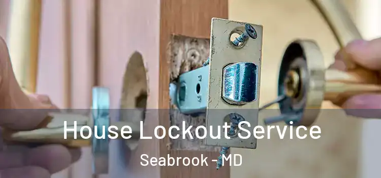 House Lockout Service Seabrook - MD