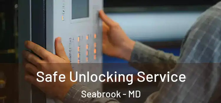 Safe Unlocking Service Seabrook - MD