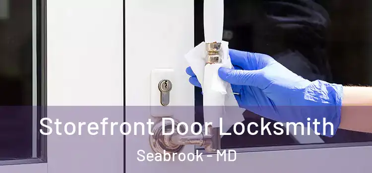  Storefront Door Locksmith Seabrook - MD